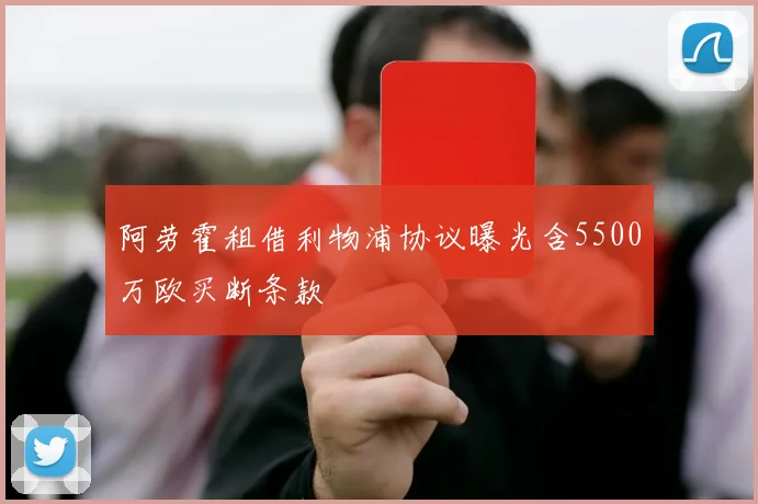 阿劳霍租借利物浦协议曝光含5500万欧买断条款